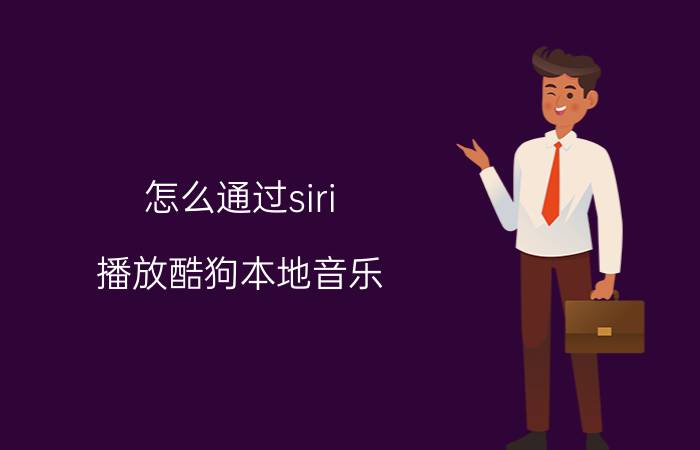 怎么通过siri 播放酷狗本地音乐